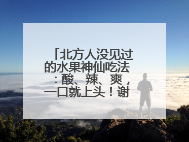 北方人没见过的水果神仙吃法：酸、辣、爽，一口就上头！谢谢广西人！