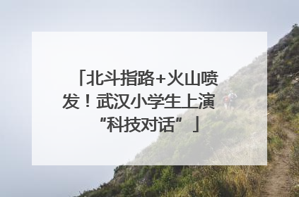 北斗指路+火山喷发！武汉小学生上演“科技对话”