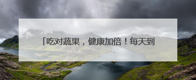吃对蔬果，健康加倍！每天到底该怎么吃？｜吃出健康来
