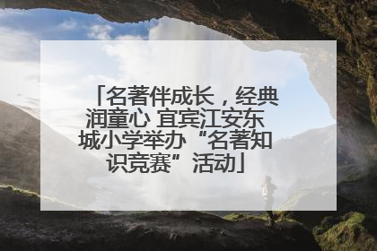 名著伴成长，经典润童心 宜宾江安东城小学举办“名著知识竞赛”活动
