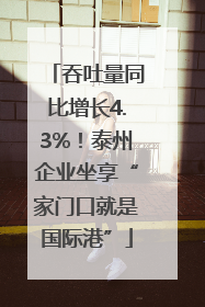 吞吐量同比增长4.3%！泰州企业坐享“家门口就是国际港”