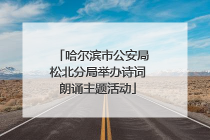 哈尔滨市公安局松北分局举办诗词朗诵主题活动