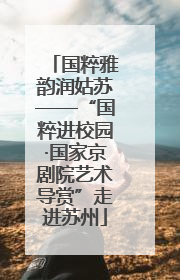 国粹雅韵润姑苏——“国粹进校园·国家京剧院艺术导赏”走进苏州
