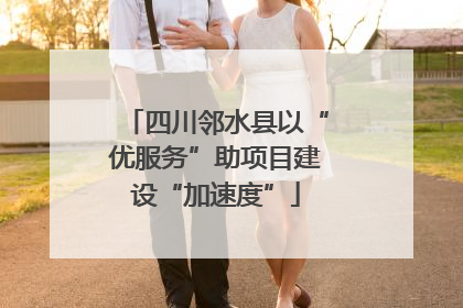 四川邻水县以“优服务”助项目建设“加速度”
