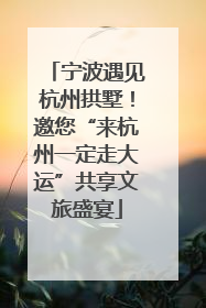 宁波遇见杭州拱墅！邀您“来杭州一定走大运”共享文旅盛宴