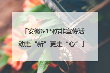 安徽6·15防非宣传活动走“新”更走“心”