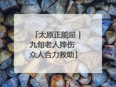 太原正能量｜九旬老人摔伤 众人合力救助
