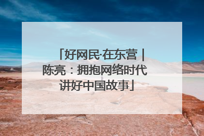 好网民·在东营｜陈亮：拥抱网络时代 讲好中国故事