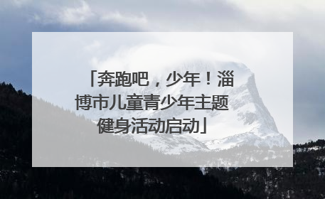 奔跑吧，少年！淄博市儿童青少年主题健身活动启动
