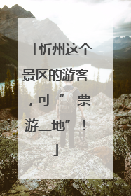忻州这个景区的游客，可“一票游三地”！