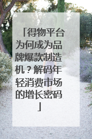 得物平台为何成为品牌爆款制造机？解码年轻消费市场的增长密码