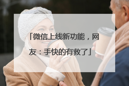 微信上线新功能，网友：手快的有救了