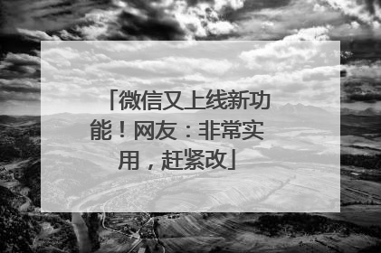 微信又上线新功能！网友：非常实用，赶紧改