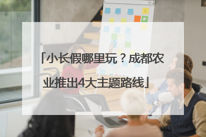 小长假哪里玩？成都农业推出4大主题路线
