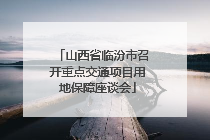山西省临汾市召开重点交通项目用地保障座谈会