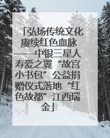 弘扬传统文化 赓续红色血脉——中银三星人寿爱之翼“故宫小书包”公益捐赠仪式落地“红色故都”江西瑞金