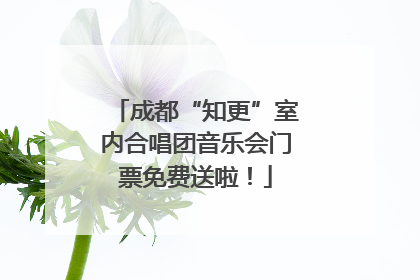 成都“知更”室内合唱团音乐会门票免费送啦！