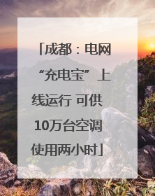 成都：电网“充电宝”上线运行 可供10万台空调使用两小时