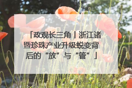 政观长三角丨浙江诸暨珍珠产业升级蜕变背后的“放”与“管”