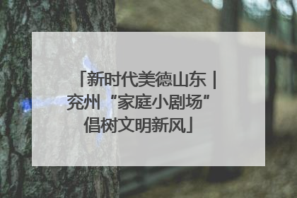 新时代美德山东｜兖州“家庭小剧场”倡树文明新风