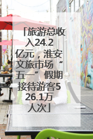 旅游总收入24.2亿元，淮安文旅市场“五一”假期接待游客526.1万人次
