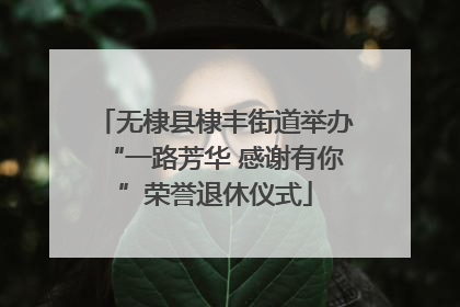 无棣县棣丰街道举办“一路芳华 感谢有你”荣誉退休仪式