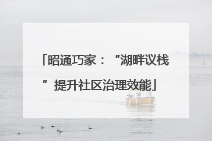 昭通巧家：“湖畔议栈”提升社区治理效能