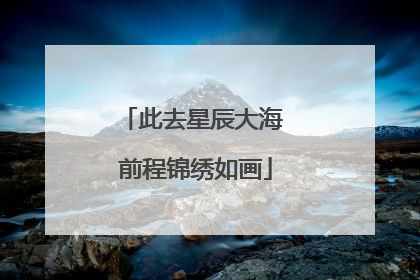 此去星辰大海 前程锦绣如画