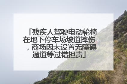 残疾人驾驶电动轮椅在地下停车场坡道摔伤，商场因未设置无障碍通道等过错担责