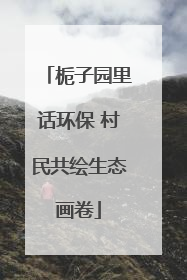 栀子园里话环保 村民共绘生态画卷
