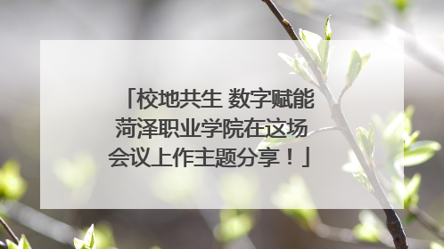 校地共生 数字赋能 菏泽职业学院在这场会议上作主题分享！