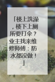 楼上洗澡，楼下上厕所要打伞？业主找来维修师傅：防水都没做！