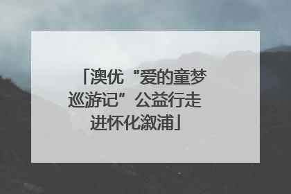 澳优“爱的童梦巡游记”公益行走进怀化溆浦