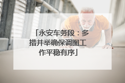 永安车务段：多措并举确保调图工作平稳有序