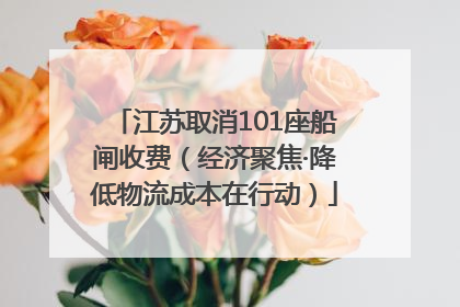 江苏取消101座船闸收费（经济聚焦·降低物流成本在行动）