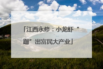 江西永修：小龙虾“蹦”出富民大产业