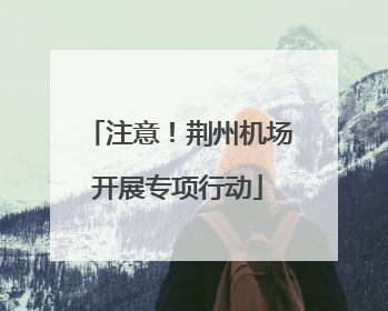 注意！荆州机场开展专项行动