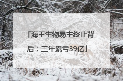 海王生物易主终止背后：三年累亏39亿