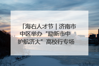海右人才节｜济南市中区举办“励新市中 护航济大”高校行专场活动暨“青年人才 乐享市中”品牌推介会