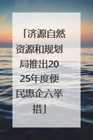 济源自然资源和规划局推出2025年度便民惠企六举措