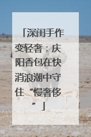 深闺手作变轻奢：庆阳香包在快消浪潮中守住“慢奢侈”