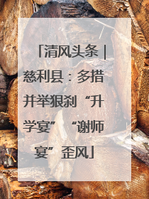 清风头条｜慈利县：多措并举狠刹“升学宴”“谢师宴”歪风