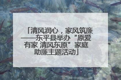 清风润心，家风筑廉——东平县举办“原爱有家 清风东原”家庭助廉主题活动
