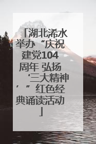 湖北浠水举办“庆祝建党104周年 弘扬‘三大精神’”红色经典诵读活动