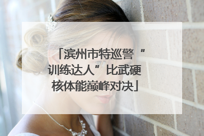 滨州市特巡警“训练达人”比武硬核体能巅峰对决