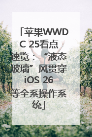 苹果WWDC 25看点速览：“液态玻璃”风贯穿iOS 26等全系操作系统