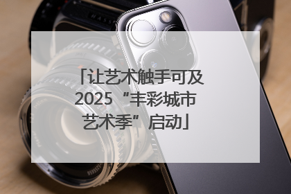 让艺术触手可及 2025“丰彩城市艺术季”启动