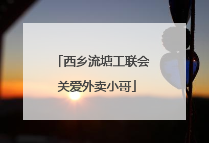 西乡流塘工联会关爱外卖小哥