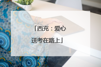 西充：爱心送考在路上