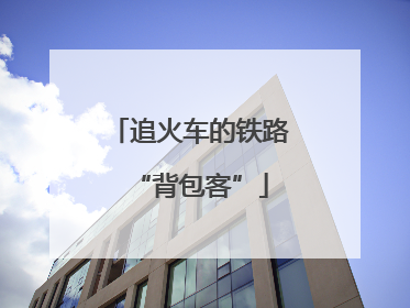 追火车的铁路“背包客”